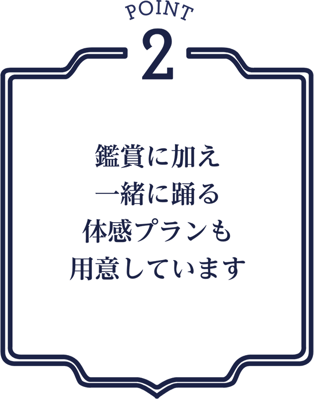 point2 鑑賞に加え一緒に踊る体感プランも用意しています
